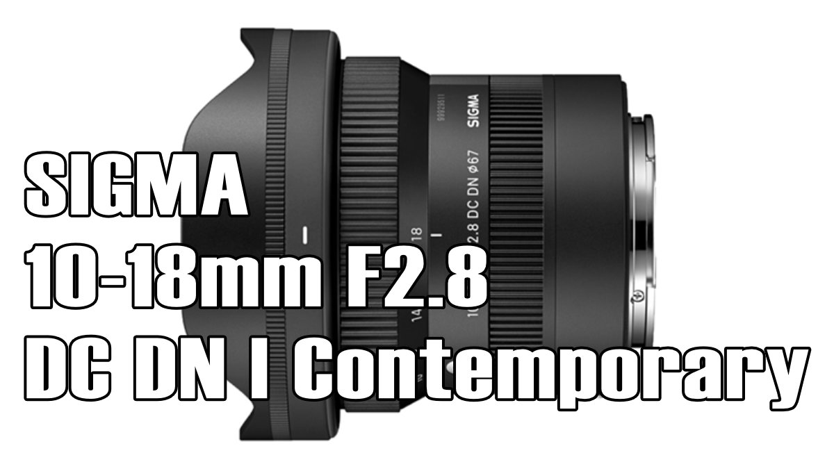 sigma 10-18mm F2.8 DC DN Contemporary