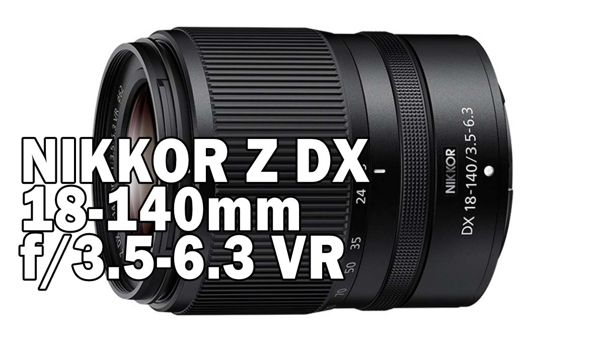 NIKKOR Z DX 18-140mm f/3.5-6.3 VR