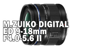 M.ZUIKO DIGITAL ED 9-18mm F4.0-5.6 II