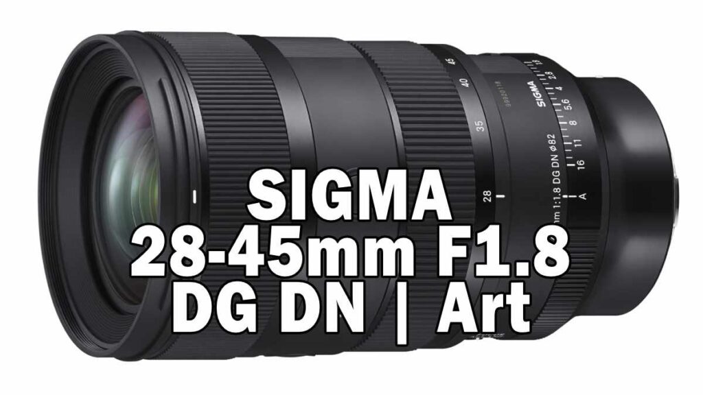 SIGMA 28-45mm F1.8 DG DN｜Art