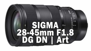 SIGMA 28-45mm F1.8 DG DN｜Art
