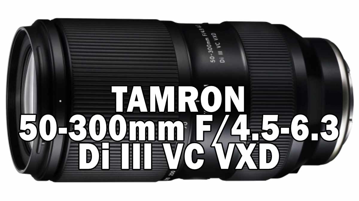 TAMRON 50-300mm F/4.5-6.3 Di III VC VXD