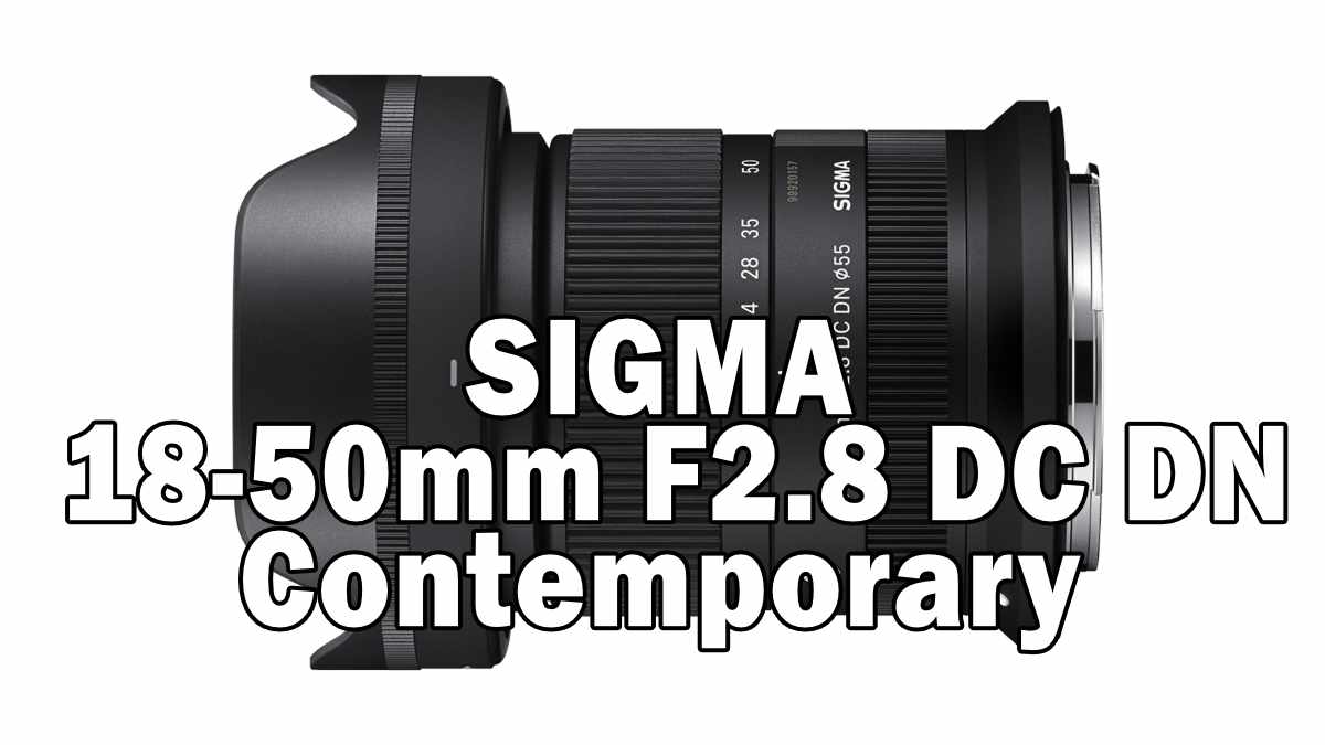 SIGMA 18-50mm F2.8 DC DN｜Contemporary